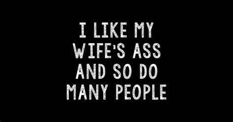 I Like My Wife S Ass And So Do Many People Husband Ts From Wife