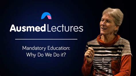 Mandatory Education Why Do We Do It Ausmed Lecture