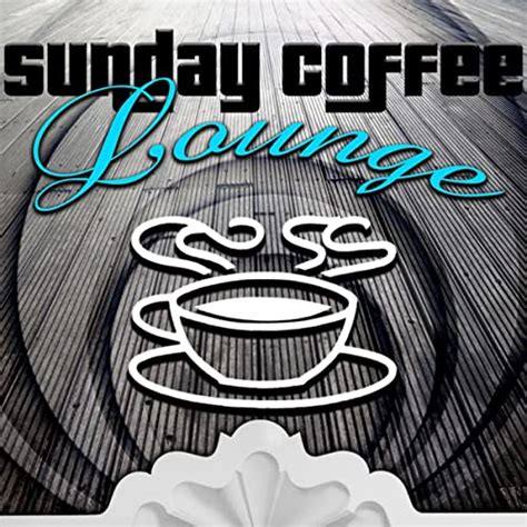 Sunday Coffee Lounge The Best Instrumental Chillout Music Good Mood