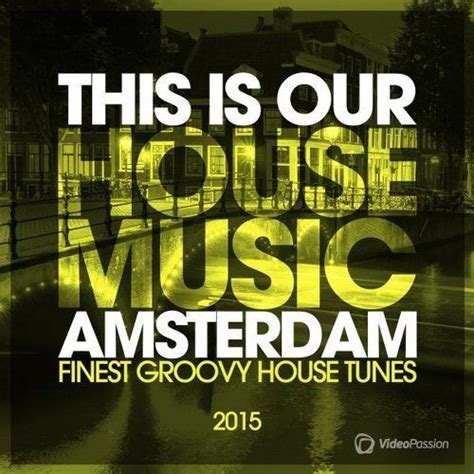 this is our house music amsterdam finest groovy house tunes mp3 buy
