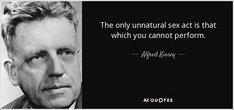 alfred kinsey quote the only unnatural sex act is that which you cannot