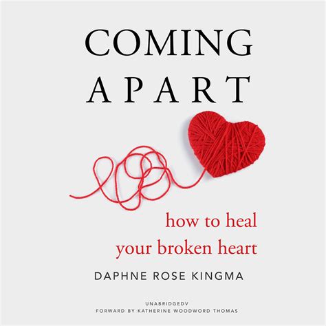 Coming Apart How To Heal Your Broken Heart By Daphne Rose Kingma