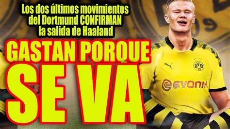 gastan porque se va los dos ultimos movimientos del dortmund confirman la salida de haaland