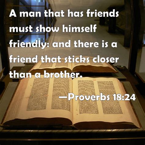proverbs 18 24 a man that has friends must show himself friendly and