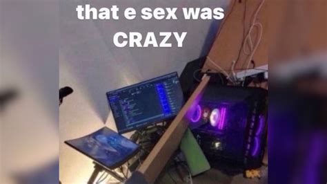 The E Sex Was Crazy Know Your Meme