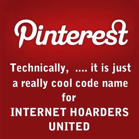 pinterest technically it is just a really cool code name for internet hoarders united i