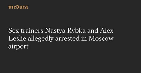 Sex Trainers Nastya Rybka And Alex Leslie Allegedly Arrested In Moscow