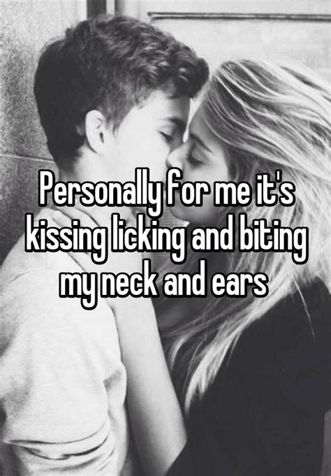 Personally For Me Its Kissing Licking And Biting My Neck And Ears