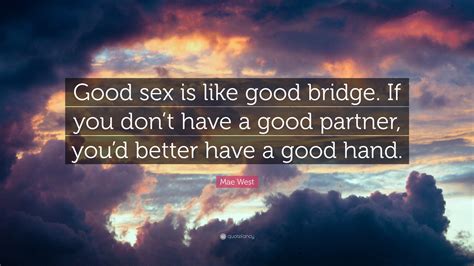 mae west quote “good sex is like good bridge if you don t have a good