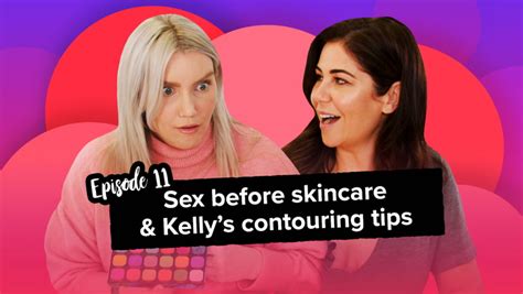 sex before skincare and kelly s contouring tips
