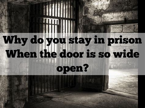 new why do you stay in prison when the door is so wide