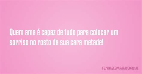 quem ama  capaz de tudo  colocar um sorriso  rosto