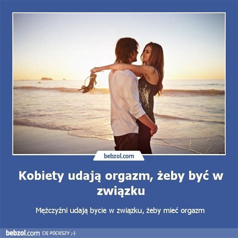 Kobiety Udają Orgazm żeby Być W Związku