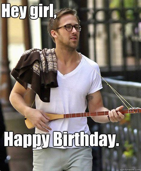 Ryan Gosling Birthday Memes Hey Girl Happy Birthday Ryan