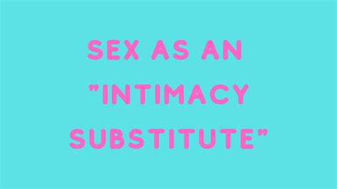 How “sex” Can Be Used As An “intimacy Substitute ”