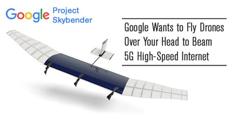 google   fly drones   head  deliver high speed  internet