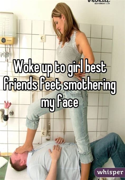 woke up to girl best friends feet smothering my face