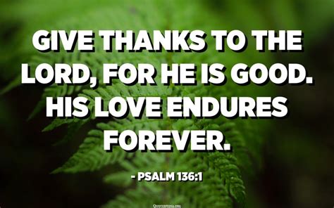 give thanks to the lord for he is good his love endures forever