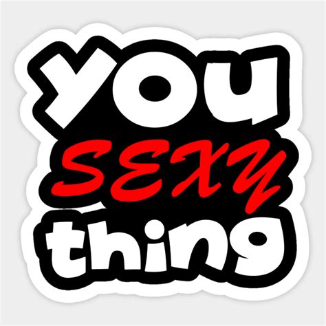 you sexy thing sexy thing sticker teepublic