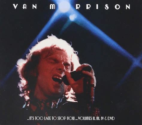van morrison it s too late to stop now volumes ii iii iv and dvd