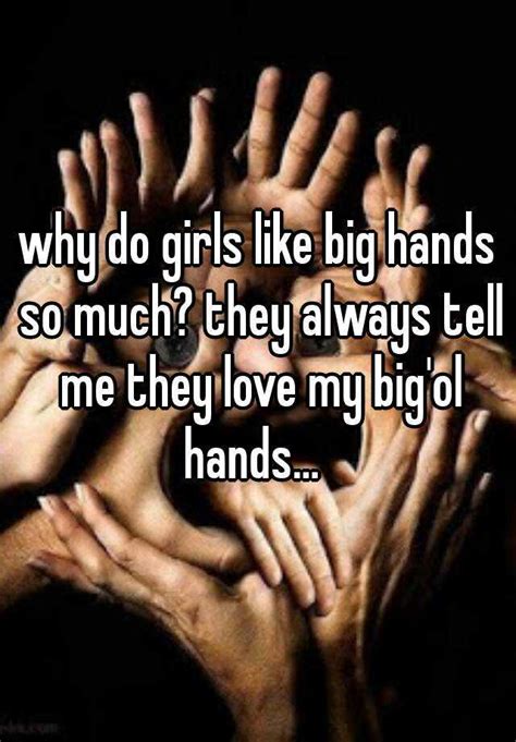 Why Do Girls Like Big Hands So Much They Always Tell Me They Love My