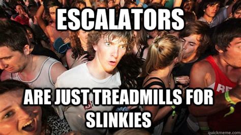 Escalators Are Just Treadmills For Slinkies Sudden Clarity Clarence
