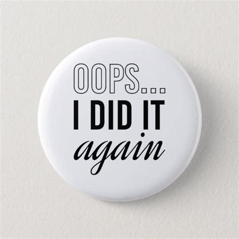 Oops I Did It Again Button