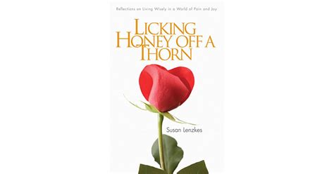 Life Is Like Licking Honey Off A Thorn By Susan Lenzkes