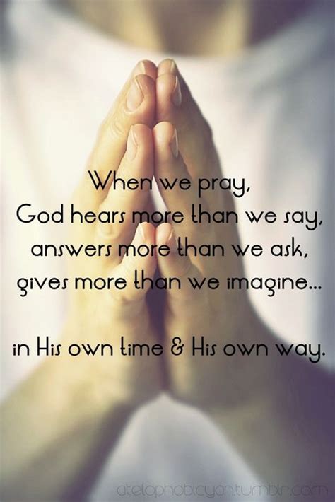 when we pray god hears more than we say answers more than we ask gives more than we can