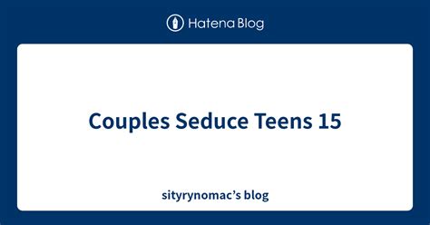 Couples Seduce Teens 15 Sityrynomacs Blog