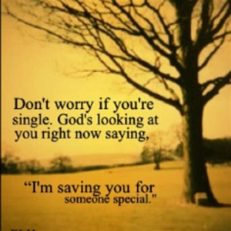 don t worry god s saving you for someone special i