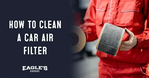 easy steps    clean  car air filter eagles garage