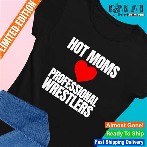 Hot Moms Love Professional Wrestlers Shirt Dalatshirt