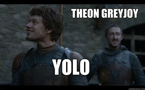 yolo theon greyjoy theon quickmeme