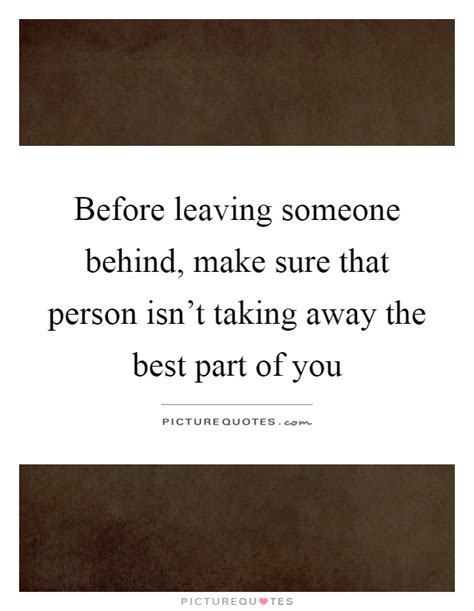 before leaving someone behind make sure that person isn t picture quotes