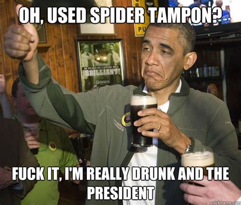 oh used spider tampon fuck it i m really drunk and the president upvoting obama quickmeme