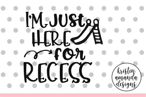 i m just here for recess school svg dxf eps png cut file cricut silhouette by kristin amanda