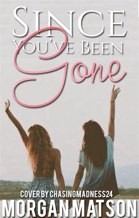 fanfiction cover for since you ve been gone by morgan matson since