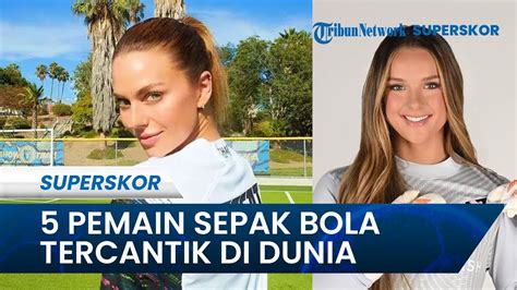 5 Pemain Sepak Bola Tercantik Di Dunia Mulai Penyerang Cantik Asal