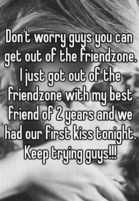 Dont Worry Guys You Can Get Out Of The Friendzone I Just Got Out Of