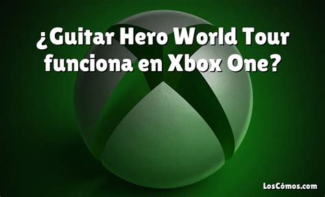 ¿guitar Hero World Tour Funciona En Xbox One [2022]