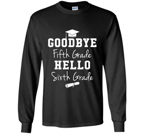 Goodbye 5th Grade Hello 6th Grade Graduation Long Sleeve Gildan
