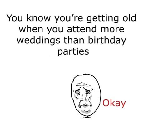 you know you re getting old when you attend more weddings than birthdayparties 9gag funny
