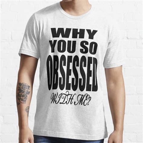 why you so obsessed with me t shirt for sale by bheider redbubble