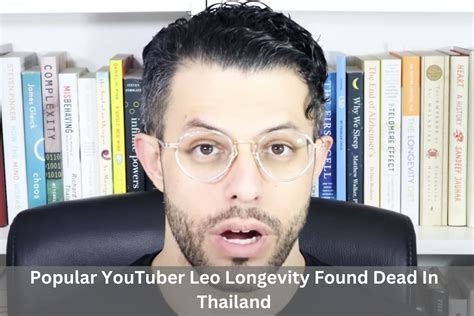Shocking News Popular Youtuber Leo Longevity Found Dead In Thailand