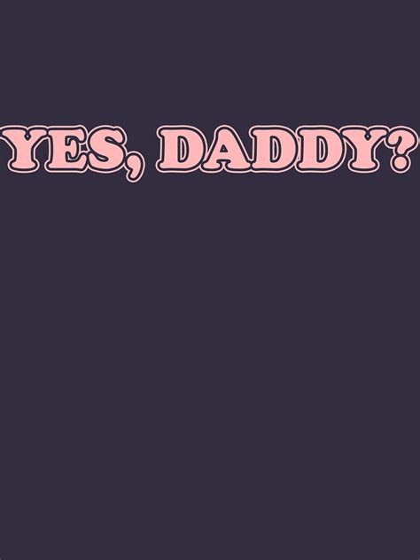 Yes Daddy T Shirt By Maikyodel Redbubble