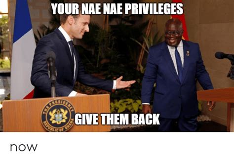 your nae nae privileges give them back onan now nae nae meme on me me