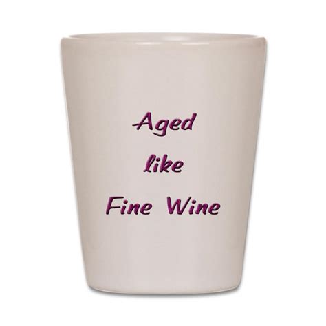 Aged Like Fine Wine Shot Glass By Ironicconcepts