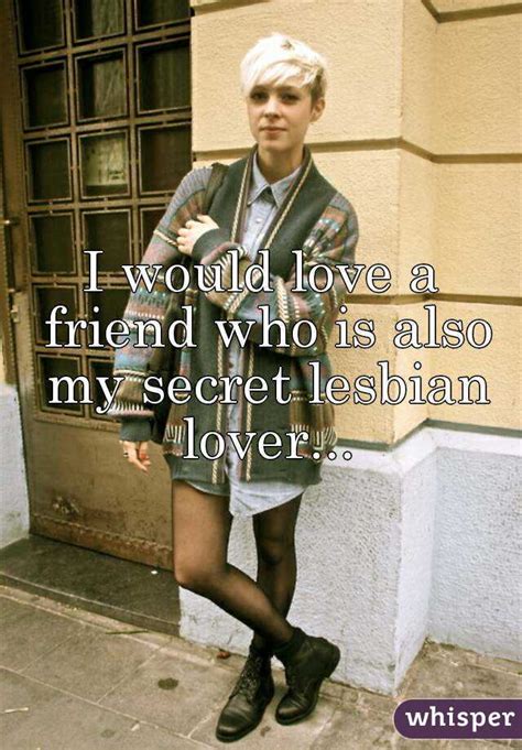 i would love a friend who is also my secret lesbian lover