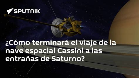 ¿cómo Terminará El Viaje De La Nave Espacial Cassini A Las Entrañas De